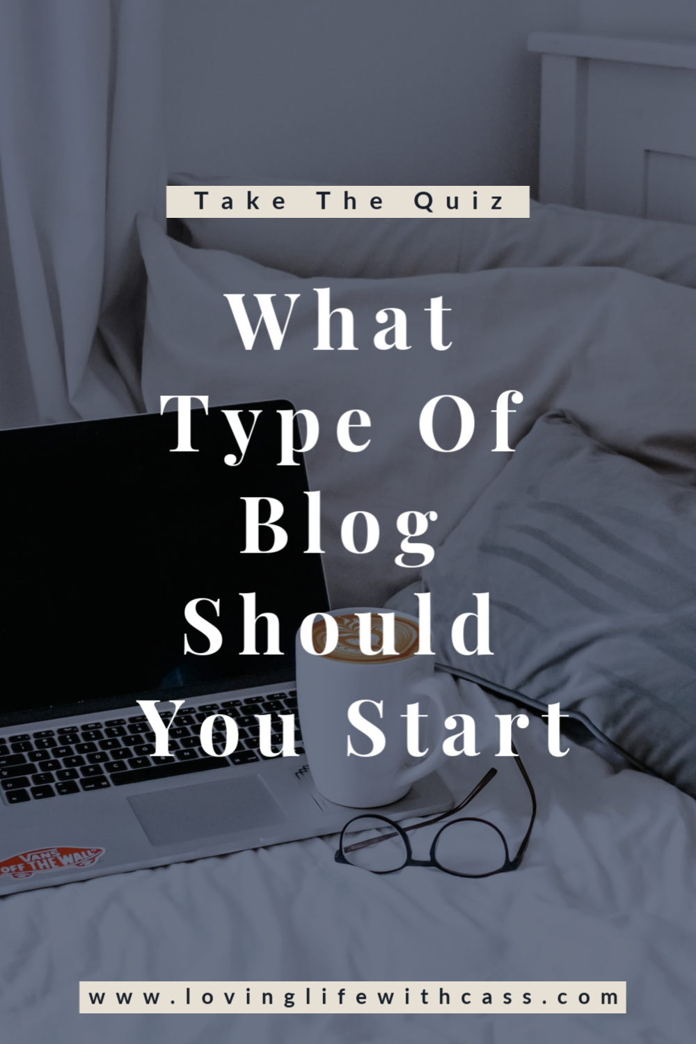 What Type Of Blog Should You Start - Loving Life With Cass